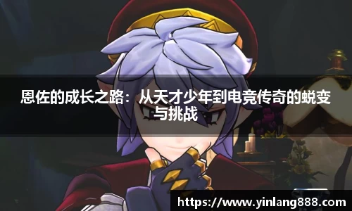 恩佐的成长之路：从天才少年到电竞传奇的蜕变与挑战